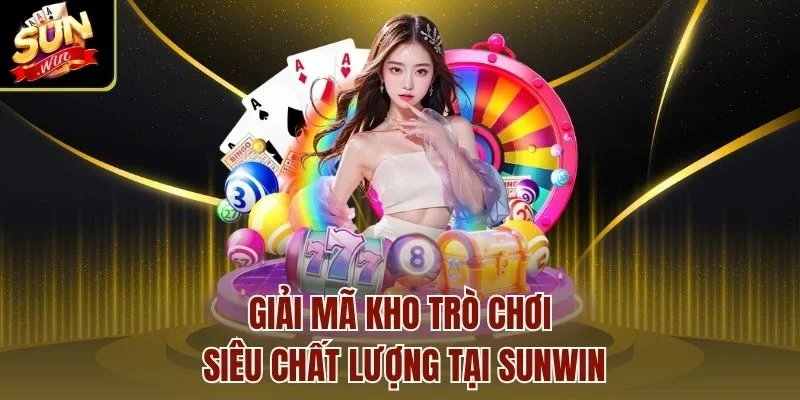 Giải mã kho trò chơi siêu chất lượng tại Sunwin