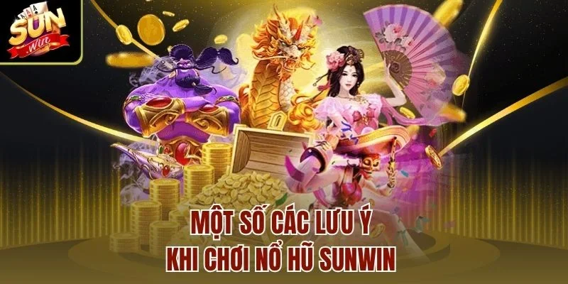 Một số các lưu ý khi chơi nổ hũ Sunwin 