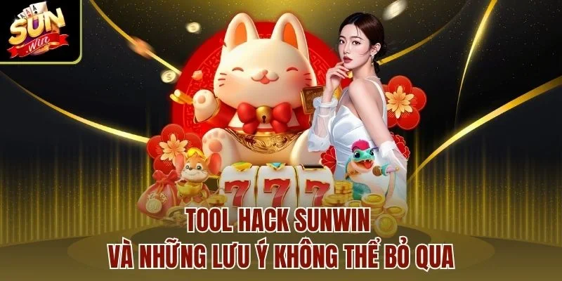 Tool hack Sunwin và những lưu ý không thể bỏ qua